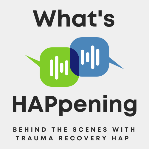 Podcast Logo What's Happening Behind the Scenes with Trauma Recovery HAP