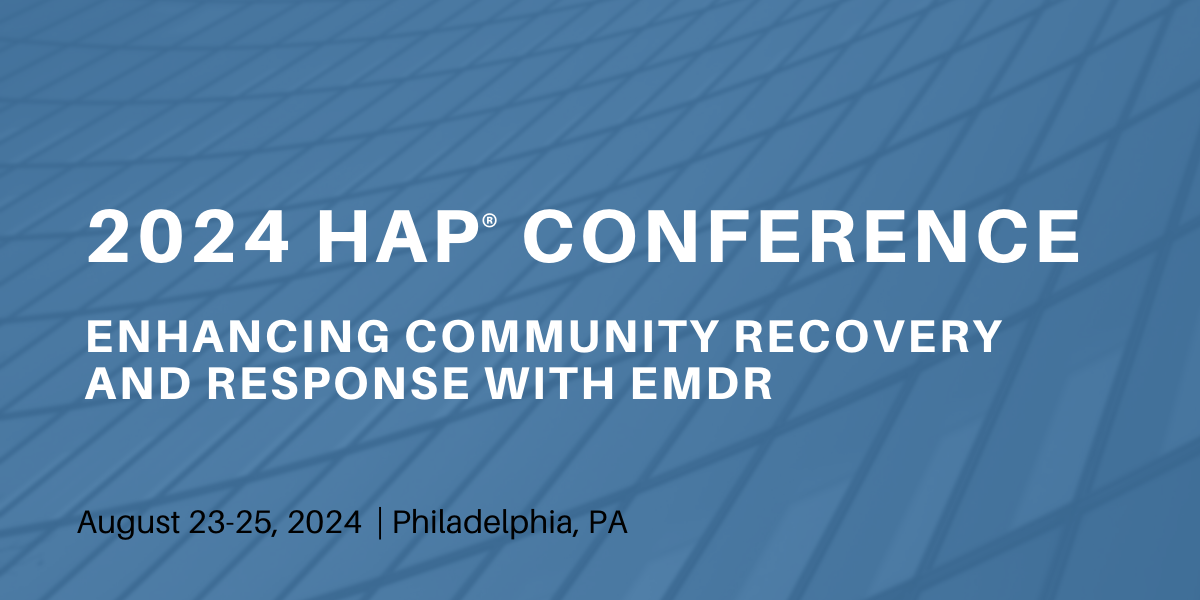 Banner image with text 2024 HAP Conference Enhancing Community Recovery and Response with EMDR. Dates are August 23 through 25, 2024 in Philadelphia, PA.