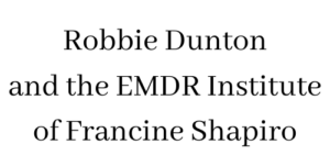 Robbie Dunton and the EMDR Institute of Francine Shapiro